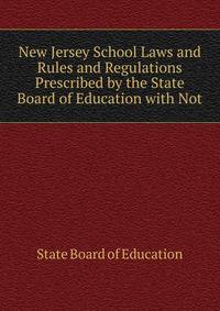 New Jersey School Laws and Rules and Regulations Prescribed by the State Board of Education with Not