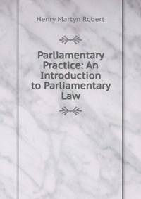 Parliamentary Practice: An Introduction to Parliamentary Law