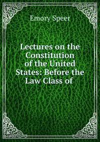 Lectures on the Constitution of the United States: Before the Law Class of .