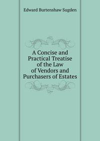 A Concise and Practical Treatise of the Law of Vendors and Purchasers of Estates