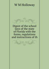 Digest of the school laws of the state of Florida with the forms, regulations and instructions of th