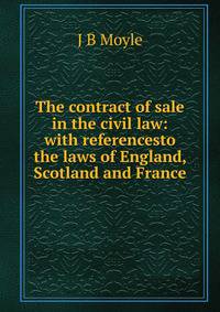 The contract of sale in the civil law: with referencesto the laws of England, Scotland and France