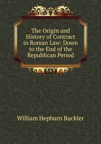 The Origin and History of Contract in Roman Law: Down to the End of the Republican Period