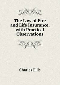 The Law of Fire and Life Insurance, with Practical Observations