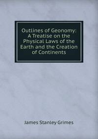 Outlines of Geonomy: A Treatise on the Physical Laws of the Earth and the Creation of Continents