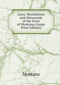 Laws, Resolutions and Memorials of the State of Montana (Large Print Edition)