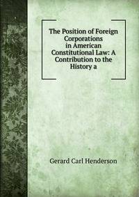 The Position of Foreign Corporations in American Constitutional Law: A Contribution to the History a