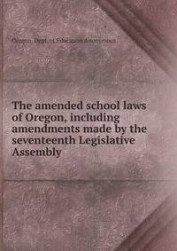 The amended school laws of Oregon, including amendments made by the seventeenth Legislative Assembly