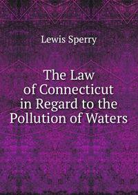 The Law of Connecticut in Regard to the Pollution of Waters