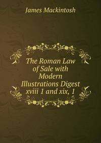 The Roman Law of Sale with Modern Illustrations Digest xviii 1 and xix, 1