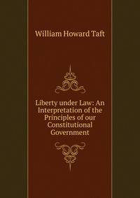 Liberty under Law: An Interpretation of the Principles of our Constitutional Government