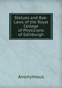 Statues and Bye-Laws of the Royal College of Physicians of Edinburgh