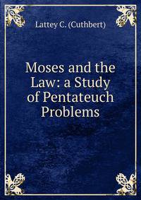 Moses and the Law: a Study of Pentateuch Problems