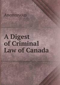 A Digest of Criminal Law of Canada