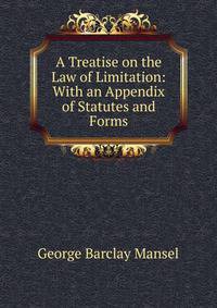 A Treatise on the Law of Limitation: With an Appendix of Statutes and Forms
