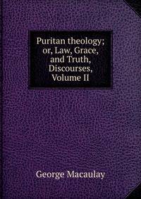 Puritan theology; or, Law, Grace, and Truth, Discourses, Volume II