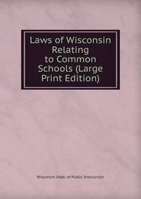 Laws of Wisconsin Relating to Common Schools (Large Print Edition)