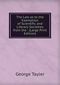 The Law as to the Exemption of Scientific and Literary Societies from the . (Large Print Edition)