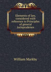 Elements of law, considered with reference to Principles of general jurisprudence