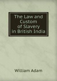 The Law and Custom of Slavery in British India