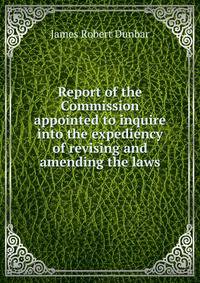 Report of the Commission appointed to inquire into the expediency of revising and amending the laws