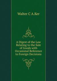 A Digest of the Law Relating to the Sale of Goods with Occasional Reference to Foreign Decisions