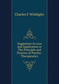 Suggestion its Law and Application or The Principle and Practice of Psycho-Therapeutics