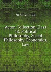 Acton Collection Class 48: Political Philosophy, Social Philosophy, Economics, Law