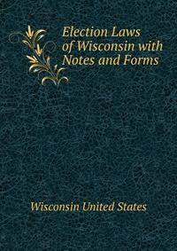 Election Laws of Wisconsin with Notes and Forms