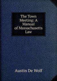 The Town Meeting: A Manual of Massachusetts Law