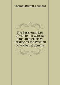 The Position in Law of Women: A Concise and Comprehensive Treatise on the Position of Women at Commo