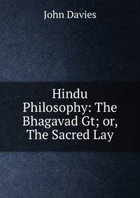 Hindu Philosophy: The Bhagavad Gt; or, The Sacred Lay