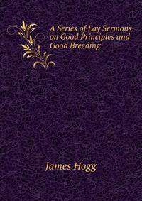 A Series of Lay Sermons on Good Principles and Good Breeding