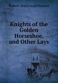 Knights of the Golden Horseshoe, and Other Lays