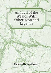 An Idyll of the Weald, With Other Lays and Legends