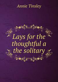 Lays for the thoughtful a the solitary