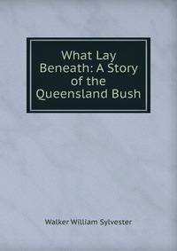 What Lay Beneath: A Story of the Queensland Bush