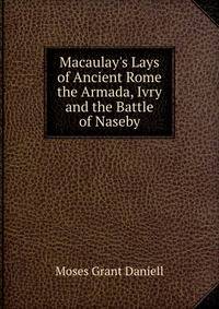 Macaulay's Lays of Ancient Rome the Armada, Ivry and the Battle of Naseby
