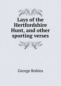 Lays of the Hertfordshire Hunt, and other sporting verses