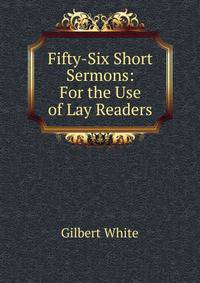 Fifty-Six Short Sermons: For the Use of Lay Readers