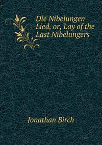Die Nibelungen Lied, or, Lay of the Last Nibelungers