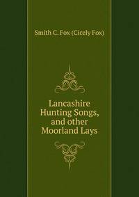 Lancashire Hunting Songs, and other Moorland Lays