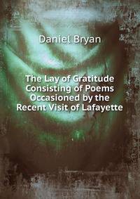 The Lay of Gratitude Consisting of Poems Occasioned by the Recent Visit of Lafayette