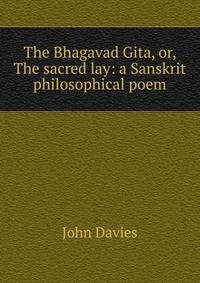 The Bhagavad Gita, or, The sacred lay: a Sanskrit philosophical poem