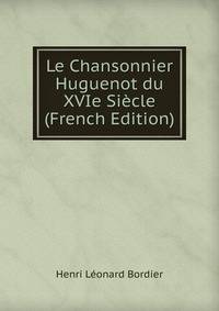 Le Chansonnier Huguenot du XVIe Siecle (French Edition)