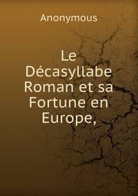 Le D?casyllabe Roman et sa Fortune en Europe,