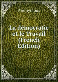 La democratie et le Travail (French Edition)