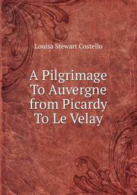 A Pilgrimage To Auvergne from Picardy To Le Velay