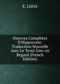 Oeuvres Compl?tes D'Hippocrate: Traduction Nouvelle Avec Le Texte Grec en Regard (French Edition)