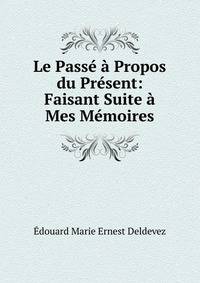 Le Passe a Propos du Present: Faisant Suite a Mes Memoires
